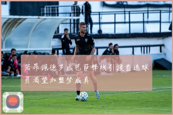 若昂佩德罗成巴萨锋线引援首选球员渴望加盟梦成真